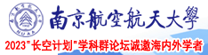 屄每天都被多条鸡儿日南京航空航天大学2023“长空计划”学科群论坛诚邀海内外学者